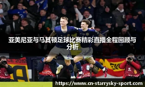 亚美尼亚与马其顿足球比赛精彩直播全程回顾与分析