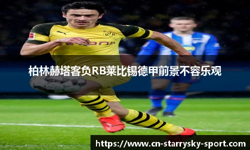 柏林赫塔客负RB莱比锡德甲前景不容乐观